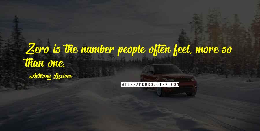 Anthony Liccione Quotes: Zero is the number people often feel, more so than one.