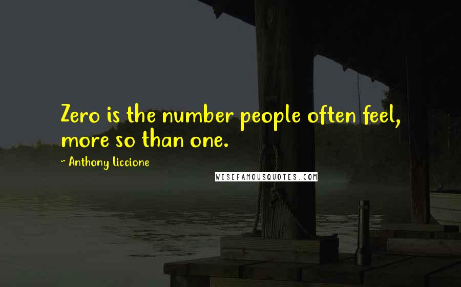 Anthony Liccione Quotes: Zero is the number people often feel, more so than one.