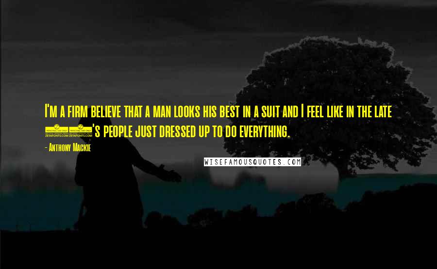 Anthony Mackie Quotes: I'm a firm believe that a man looks his best in a suit and I feel like in the late 40's people just dressed up to do everything.