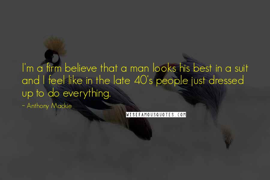 Anthony Mackie Quotes: I'm a firm believe that a man looks his best in a suit and I feel like in the late 40's people just dressed up to do everything.