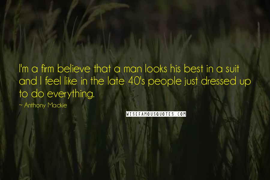 Anthony Mackie Quotes: I'm a firm believe that a man looks his best in a suit and I feel like in the late 40's people just dressed up to do everything.