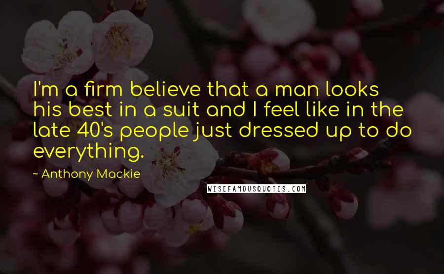 Anthony Mackie Quotes: I'm a firm believe that a man looks his best in a suit and I feel like in the late 40's people just dressed up to do everything.