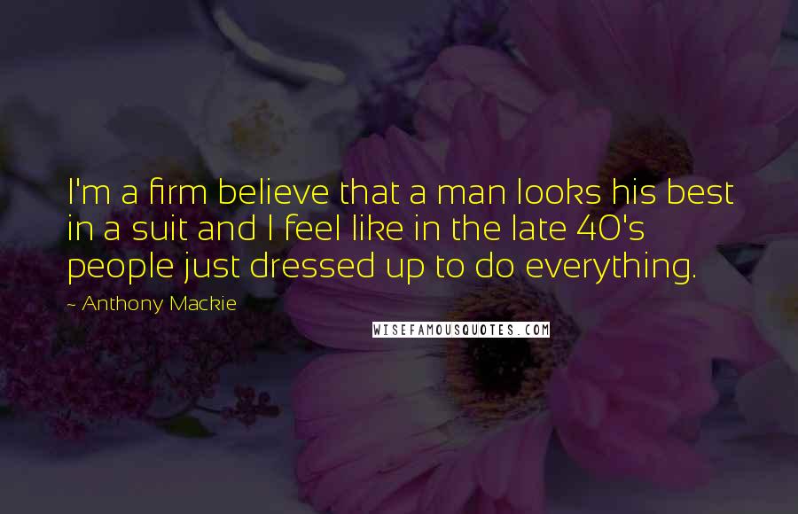 Anthony Mackie Quotes: I'm a firm believe that a man looks his best in a suit and I feel like in the late 40's people just dressed up to do everything.