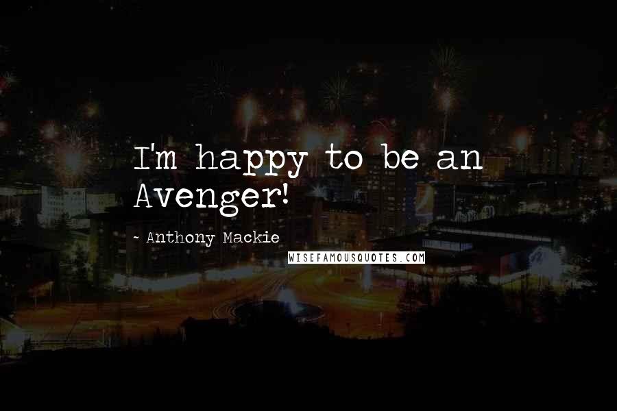 Anthony Mackie Quotes: I'm happy to be an Avenger!
