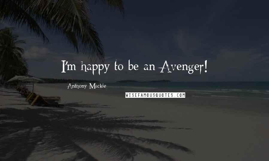 Anthony Mackie Quotes: I'm happy to be an Avenger!