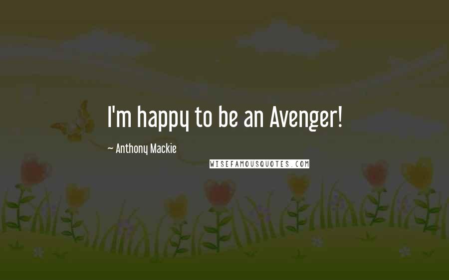 Anthony Mackie Quotes: I'm happy to be an Avenger!