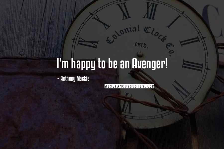 Anthony Mackie Quotes: I'm happy to be an Avenger!