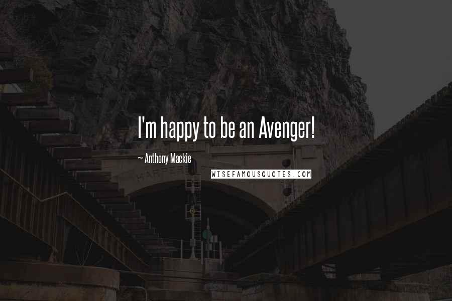 Anthony Mackie Quotes: I'm happy to be an Avenger!