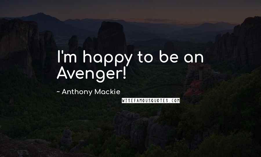 Anthony Mackie Quotes: I'm happy to be an Avenger!