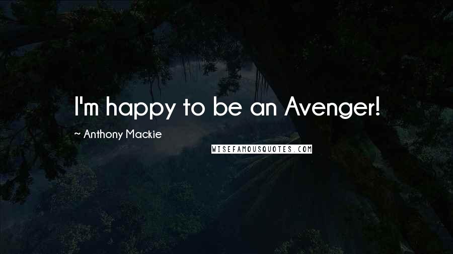 Anthony Mackie Quotes: I'm happy to be an Avenger!