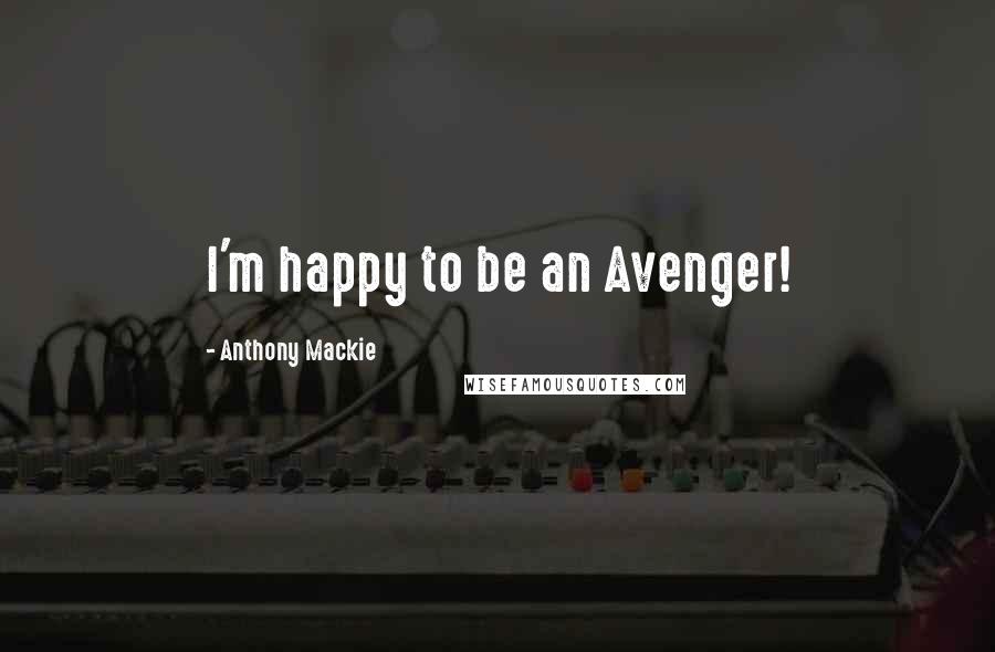 Anthony Mackie Quotes: I'm happy to be an Avenger!