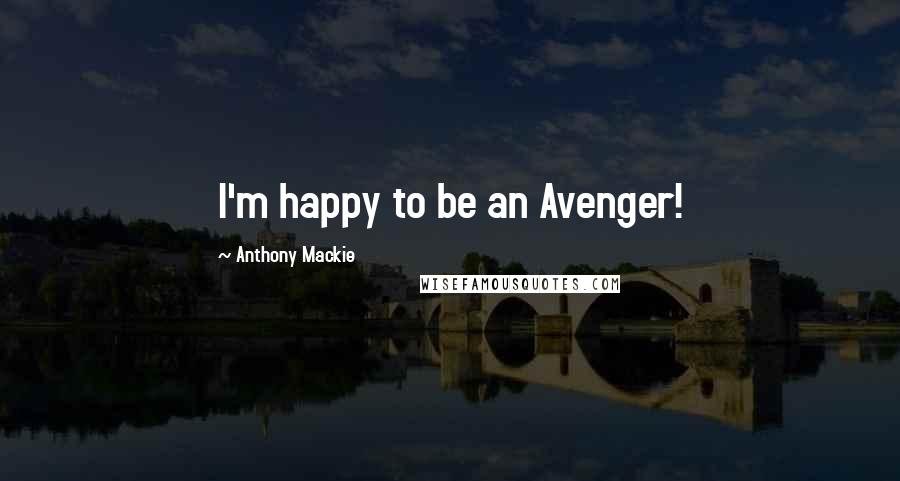 Anthony Mackie Quotes: I'm happy to be an Avenger!