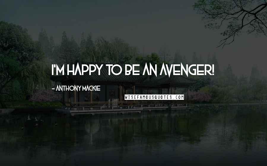 Anthony Mackie Quotes: I'm happy to be an Avenger!