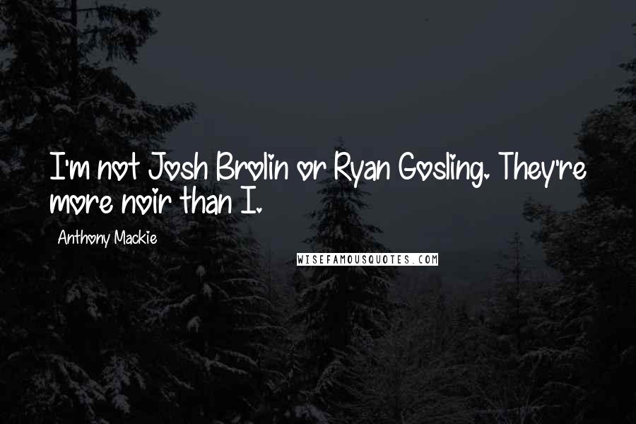 Anthony Mackie Quotes: I'm not Josh Brolin or Ryan Gosling. They're more noir than I.