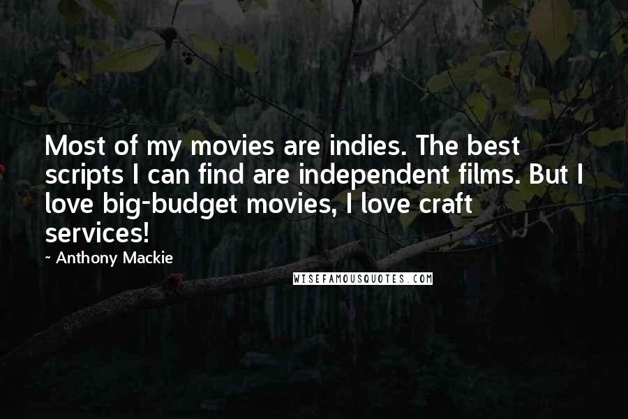 Anthony Mackie Quotes: Most of my movies are indies. The best scripts I can find are independent films. But I love big-budget movies, I love craft services!