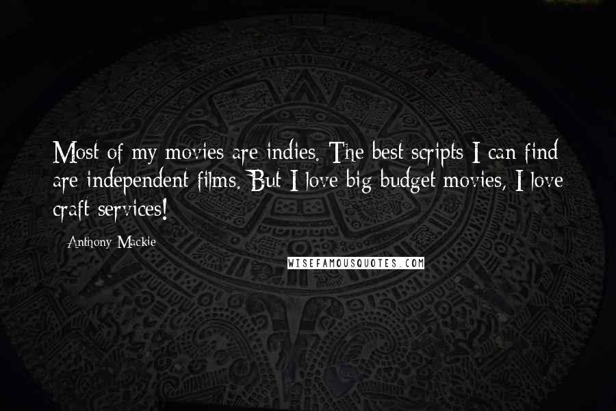 Anthony Mackie Quotes: Most of my movies are indies. The best scripts I can find are independent films. But I love big-budget movies, I love craft services!