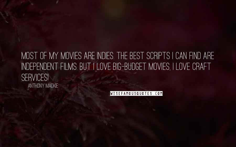 Anthony Mackie Quotes: Most of my movies are indies. The best scripts I can find are independent films. But I love big-budget movies, I love craft services!