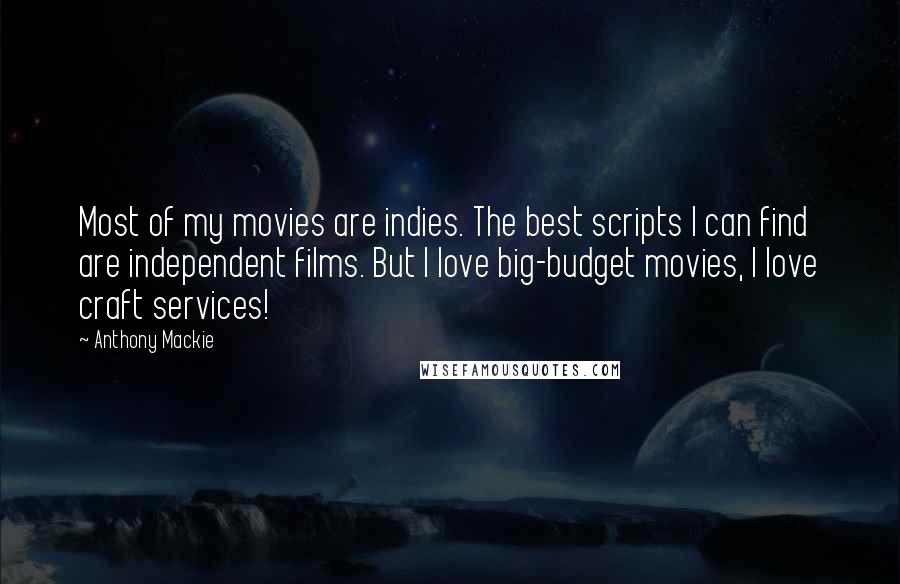 Anthony Mackie Quotes: Most of my movies are indies. The best scripts I can find are independent films. But I love big-budget movies, I love craft services!