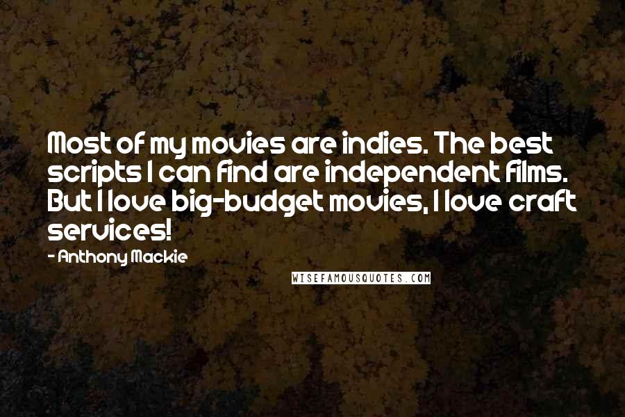 Anthony Mackie Quotes: Most of my movies are indies. The best scripts I can find are independent films. But I love big-budget movies, I love craft services!