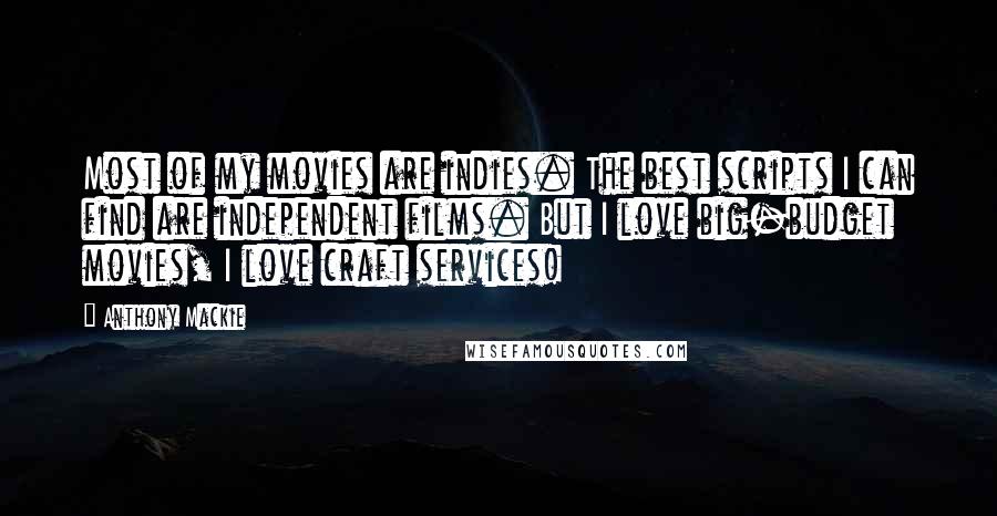 Anthony Mackie Quotes: Most of my movies are indies. The best scripts I can find are independent films. But I love big-budget movies, I love craft services!