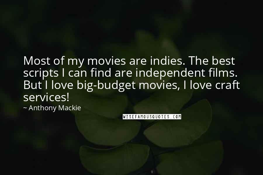 Anthony Mackie Quotes: Most of my movies are indies. The best scripts I can find are independent films. But I love big-budget movies, I love craft services!