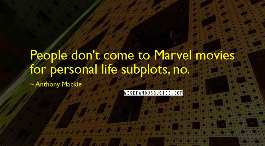 Anthony Mackie Quotes: People don't come to Marvel movies for personal life subplots, no.