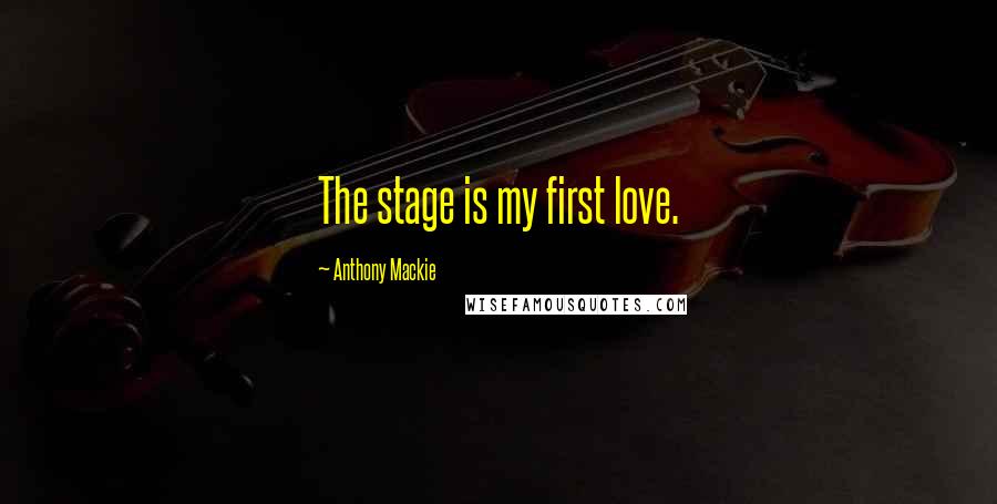 Anthony Mackie Quotes: The stage is my first love.