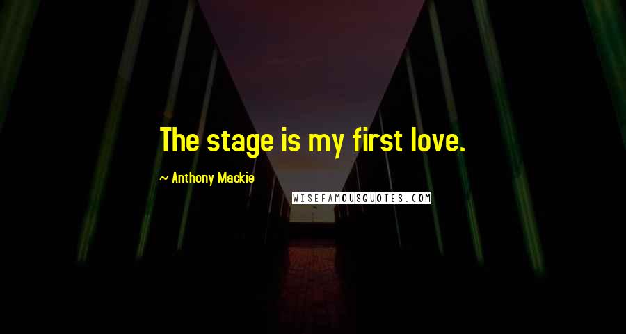 Anthony Mackie Quotes: The stage is my first love.