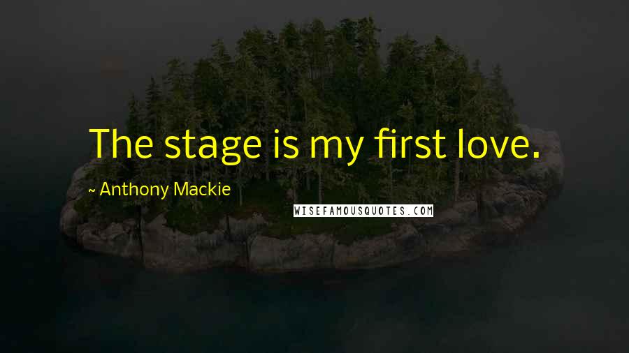 Anthony Mackie Quotes: The stage is my first love.