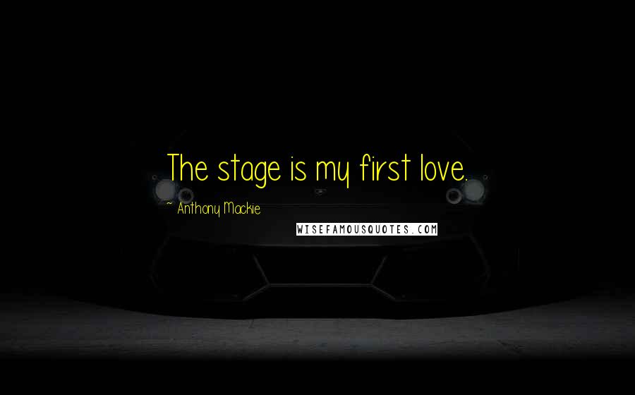 Anthony Mackie Quotes: The stage is my first love.
