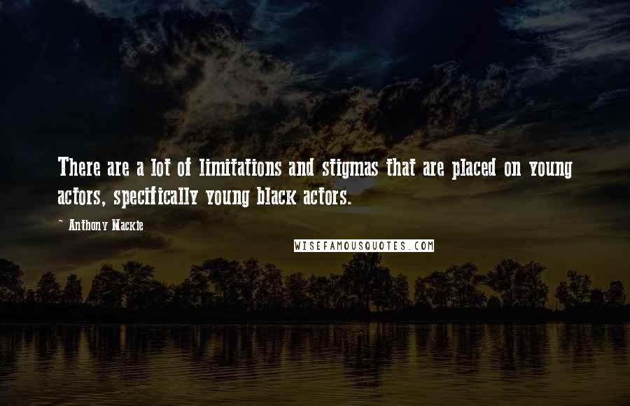 Anthony Mackie Quotes: There are a lot of limitations and stigmas that are placed on young actors, specifically young black actors.