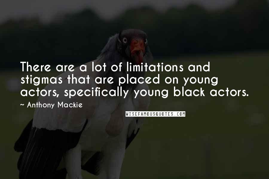 Anthony Mackie Quotes: There are a lot of limitations and stigmas that are placed on young actors, specifically young black actors.