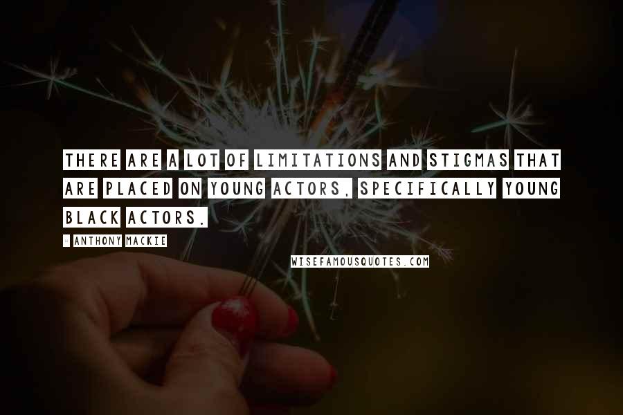 Anthony Mackie Quotes: There are a lot of limitations and stigmas that are placed on young actors, specifically young black actors.