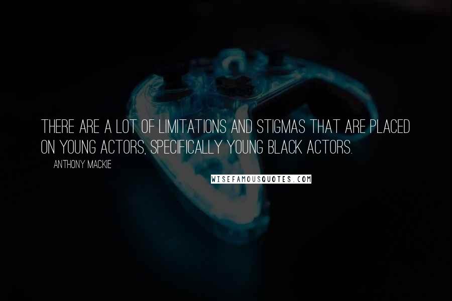 Anthony Mackie Quotes: There are a lot of limitations and stigmas that are placed on young actors, specifically young black actors.