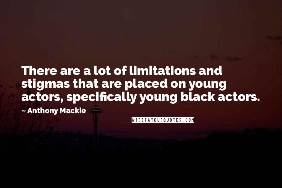 Anthony Mackie Quotes: There are a lot of limitations and stigmas that are placed on young actors, specifically young black actors.