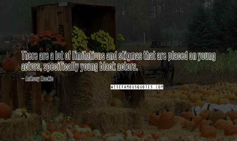 Anthony Mackie Quotes: There are a lot of limitations and stigmas that are placed on young actors, specifically young black actors.