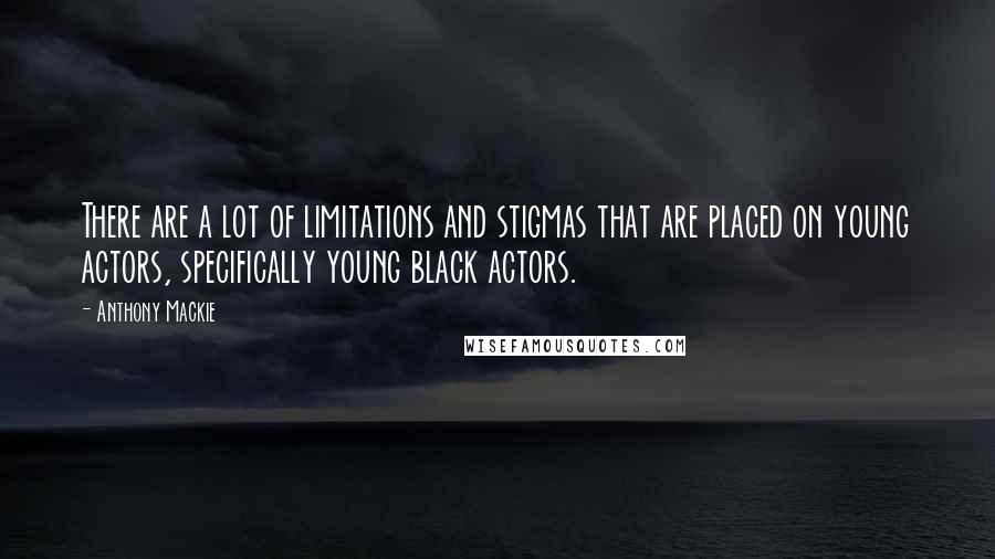 Anthony Mackie Quotes: There are a lot of limitations and stigmas that are placed on young actors, specifically young black actors.