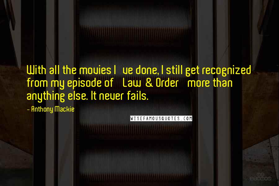 Anthony Mackie Quotes: With all the movies I've done, I still get recognized from my episode of 'Law & Order' more than anything else. It never fails.