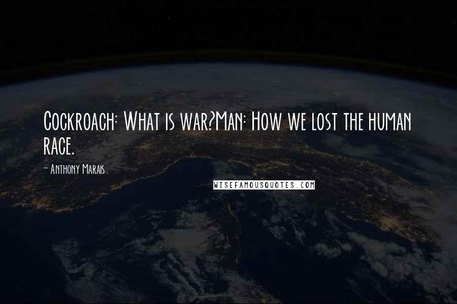 Anthony Marais Quotes: Cockroach: What is war?Man: How we lost the human race.