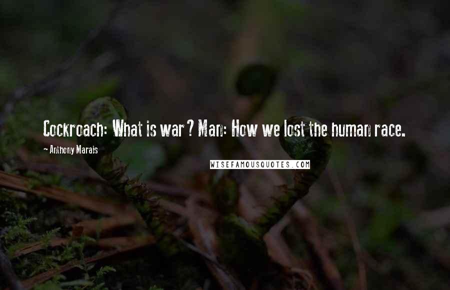 Anthony Marais Quotes: Cockroach: What is war?Man: How we lost the human race.