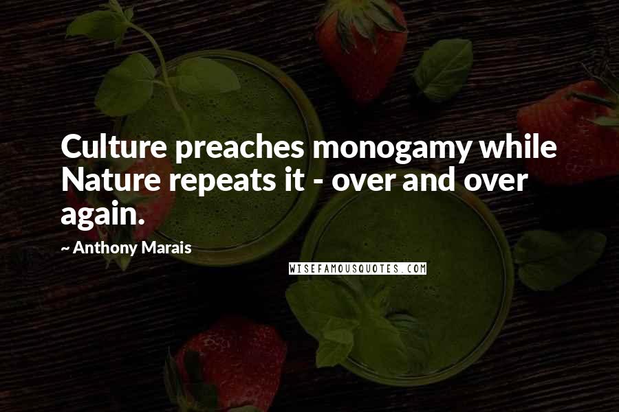 Anthony Marais Quotes: Culture preaches monogamy while Nature repeats it - over and over again.