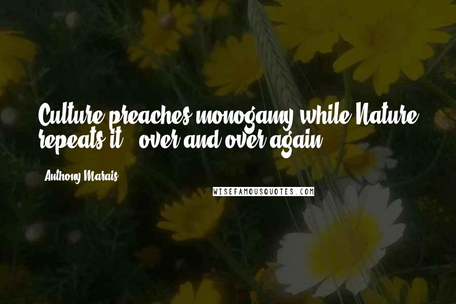 Anthony Marais Quotes: Culture preaches monogamy while Nature repeats it - over and over again.