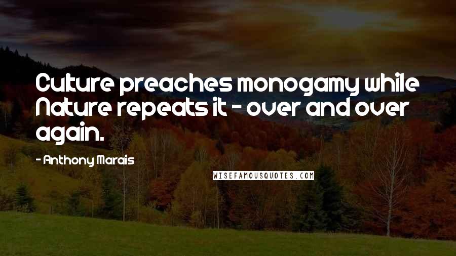 Anthony Marais Quotes: Culture preaches monogamy while Nature repeats it - over and over again.