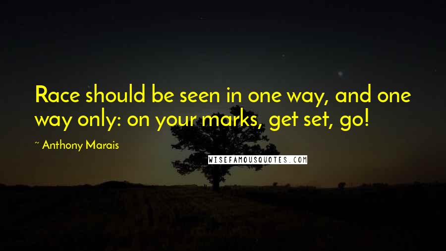 Anthony Marais Quotes: Race should be seen in one way, and one way only: on your marks, get set, go!