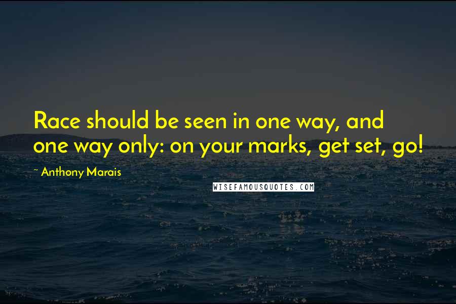 Anthony Marais Quotes: Race should be seen in one way, and one way only: on your marks, get set, go!