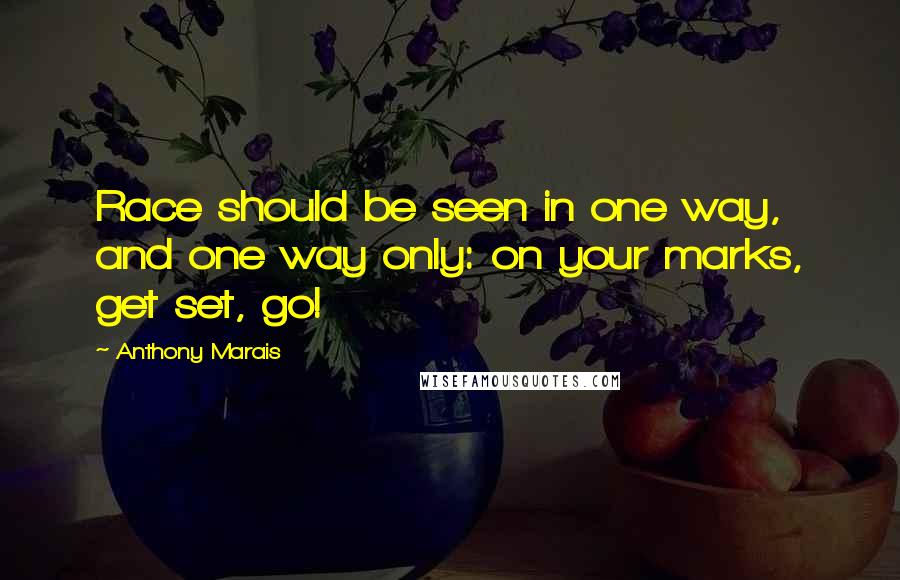 Anthony Marais Quotes: Race should be seen in one way, and one way only: on your marks, get set, go!