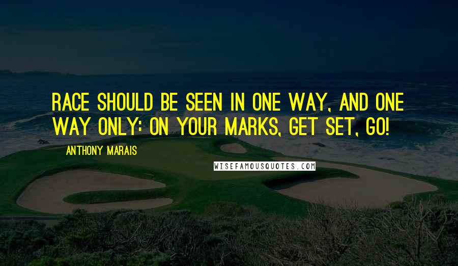 Anthony Marais Quotes: Race should be seen in one way, and one way only: on your marks, get set, go!