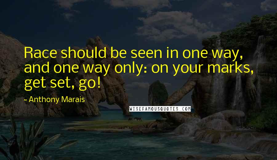 Anthony Marais Quotes: Race should be seen in one way, and one way only: on your marks, get set, go!