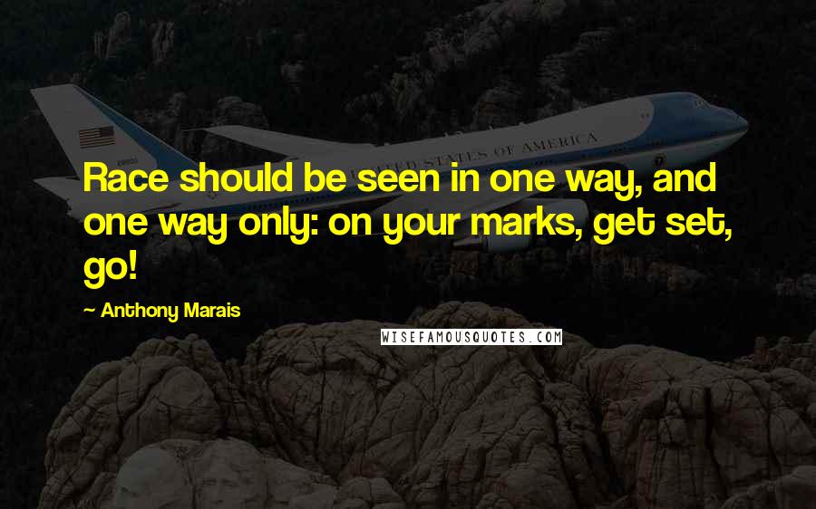 Anthony Marais Quotes: Race should be seen in one way, and one way only: on your marks, get set, go!