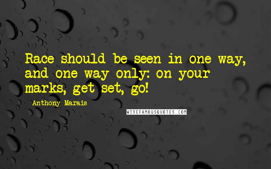 Anthony Marais Quotes: Race should be seen in one way, and one way only: on your marks, get set, go!